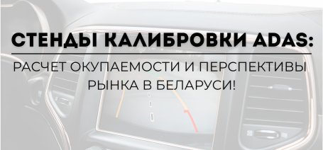 Стенды калибровки ADAS: расчет окупаемости и перспективы рынка в Беларуси!
